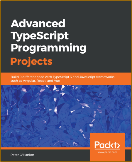 Advanced TypeScript Programming Projects - Build 9 different apps with TypeScript ...