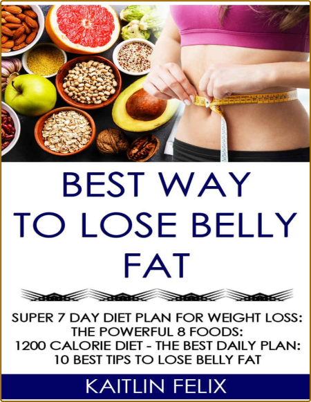 Best Way To Lose Belly Fat - Super 7 Day Diet Plan For Weight Loss - The Powerful ...