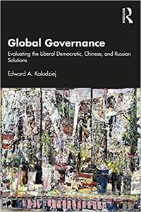 Global Governance Evaluating the Liberal Democratic, Chinese, and Russian Solutions