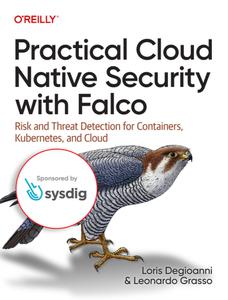 Practical Cloud Native Security with Falco Risk and Threat Detection for Containers, Kubernetes, and Cloud