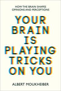 Your Brain Is Playing Tricks On You How the Brain Shapes Opinions and Perceptions