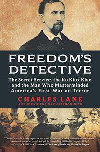 Freedom's Detective The Secret Service, the Ku Klux Klan and the Man Who Masterminded America's First War on Terror 