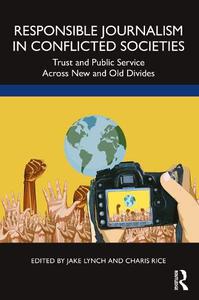Responsible Journalism in Conflicted Societies Trust and Public Service Across New and Old Divides