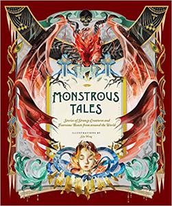Monstrous Tales Stories of Strange Creatures and Fearsome Beasts from Around the World