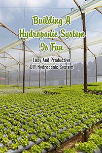Building A Hydroponic System Is Fun Easy And Productive DIY Hydroponic System
