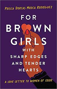 For Brown Girls with Sharp Edges and Tender Hearts A Love Letter to Women of Color
