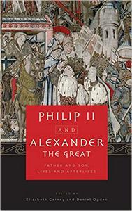 Philip II and Alexander the Great Father and Son, Lives and Afterlives