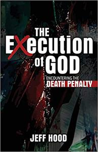 The Execution of God Encountering the Death Penalty