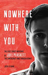 Nowhere with You The East Coast Anthems of Joel Plaskett, The Emergency and Thrush Hermit