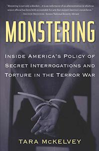 Monstering Inside America's Policy of Secret Interrogations and Torture in the Terror War