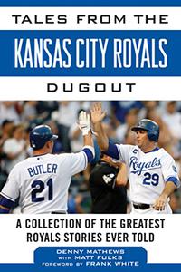 Tales from the Kansas City Royals Dugout A Collection of the Greatest Royals Stories Ever Told