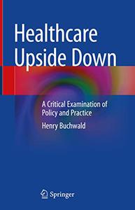 Healthcare Upside Down A Critical Examination of Policy and Practice