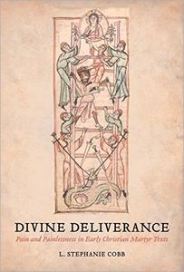 Divine Deliverance Pain and Painlessness in Early Christian Martyr Texts