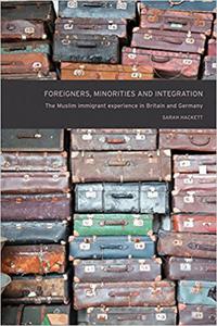 Foreigners, minorities and integration The Muslim immigrant experience in Britain and Germany