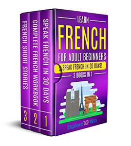 Learn French For Adult Beginners 3 Books in 1 Speak French In 30 Days!