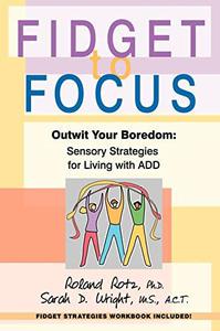 Fidget to Focus Outwit Your Boredom Sensory Strategies for Living with ADD