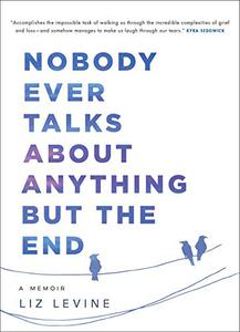 Nobody Ever Talks About Anything But the End A Memoir 