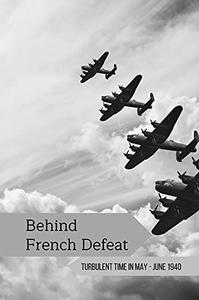 Behind French Defeat Turbulent Time In May - June 1940