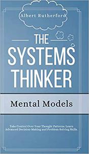 The Systems Thinker - Mental Models Take Control Over Your Thought Patterns. Learn Advanced Decision-Making and Problem