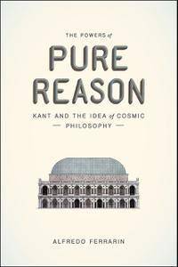 The Powers of Pure Reason Kant and the Idea of Cosmic Philosophy