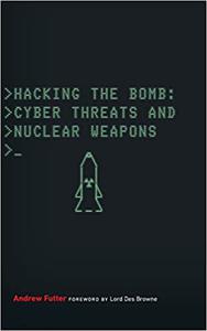 Hacking the Bomb Cyber Threats and Nuclear Weapons