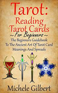 Tarot Reading Tarot Cards The Beginners Guidebook To The Ancient Art Of Tarot Card Meanings And Spreads