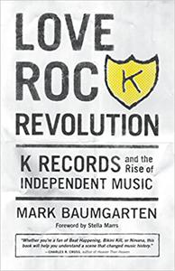 Love Rock Revolution K Records and the Rise of Independent Music