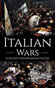 Italian Wars A History from Beginning to End