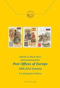 Post Offices of Europe 18th – 21st Century A Comparative History (Histoire de la Poste et des Communications  History of the