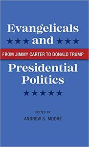 Evangelicals and Presidential Politics From Jimmy Carter to Donald Trump
