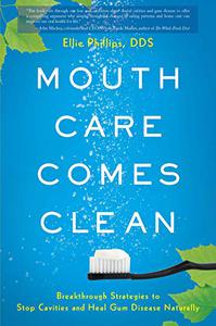Mouth Care Comes Clean Breakthrough Strategies to Stop Cavities and Heal Gum Disease Naturally
