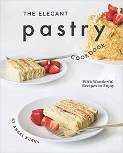 The Elegant Pastry Cookbook With Wonderful Recipes to Enjoy