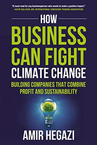 How Business Can Fight Climate Change Building Companies that Combine Profit and Sustainability