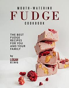 Mouth-Watering Fudge Cookbook The Best Fudge Recipes for You and Your Family