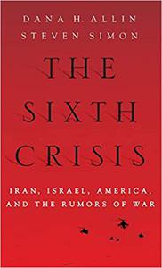 The Sixth Crisis Iran, Israel, America, and the Rumors of War