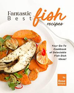 Fantastic Best Fish Recipes Your Go-To Cookbook of Delectable Fish Dish Ideas!