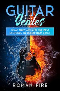 Guitar Scales What They Are and the Beast Exercises to Learn Them Easily (Guitar Lessons Book 2)