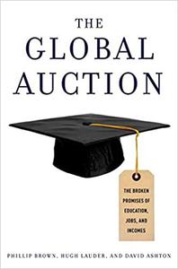 The Global Auction The Broken Promises of Education, Jobs, and Incomes