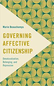 Governing Affective Citizenship Denaturalization, Belonging, and Repression