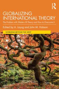 Globalizing International Theory The Problem with Western IR Theory and How to Overcome It
