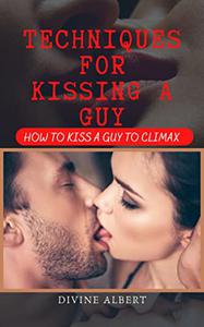 TECHNIQUES FOR KISSING A GUY HOW TO KISS A GUY TO CLIMAX