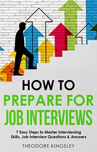 How to Prepare for Job Interviews 7 Easy Steps to Master Interviewing Skills, Job Interview Questions & Answers