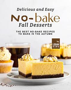 Delicious and Easy No-Bake Fall Desserts The Best No-Bake Recipes to Make in The Autumn