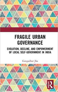 Fragile Urban Governance Evolution, Decline, and Empowerment of Local Self-Government in India