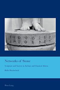 Networks of Stone Sculpture and Society in Archaic and Classical Athens (Cultural Interactions Studies in the Relationship be