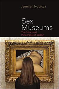 Sex Museums The Politics and Performance of Display
