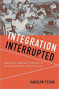 Integration Interrupted Tracking, Black Students, and Acting White after Brown