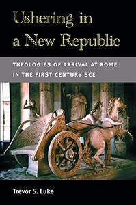 Ushering in a New Republic Theologies of Arrival at Rome in the First Century BCE