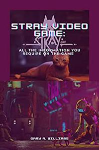 STRAY VIDEO GAME All the information you require on the game