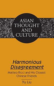 Harmonious Disagreement Matteo Ricci and His Closest Chinese Friends (Asian Thought and Culture)